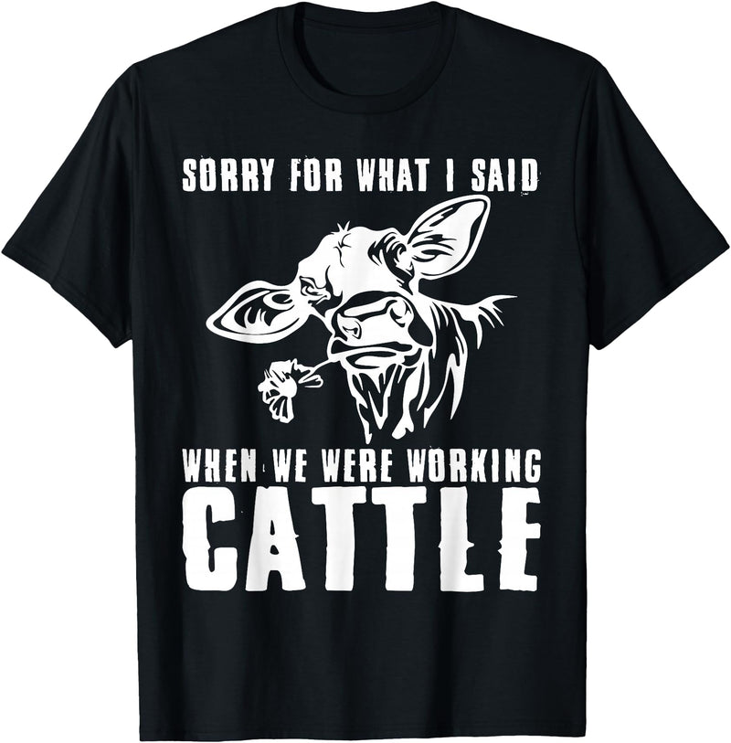 funny heifer cow farmer Sorry for what I said when we were working cattle T-Shirt - Black