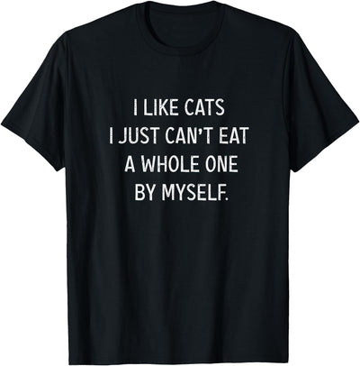Cat Lovers Funny Gifts I Like Cats I Just Can't Eat A Whole One By Myself Funny T-Shirt Women Unisex Black Small