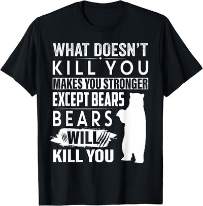 What Doesn't Kill You Makes You Stronger Except Bears funny T-Shirt