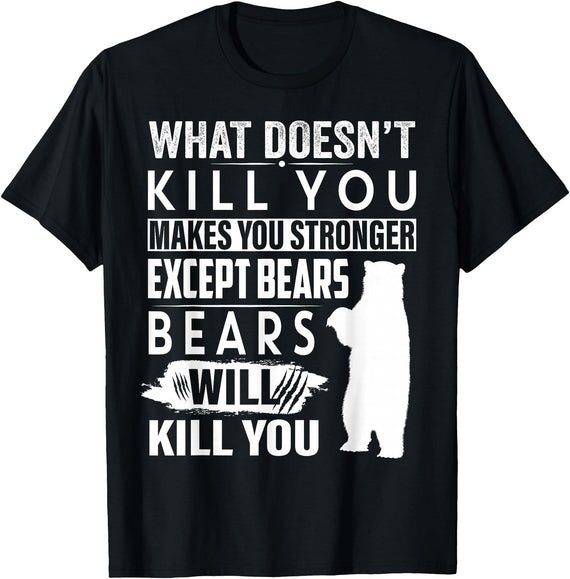 funny bears quote humor jokes gifts idea men women What Doesn't Kill You Makes You Stronger Except Bears funny T-Shirt - Black