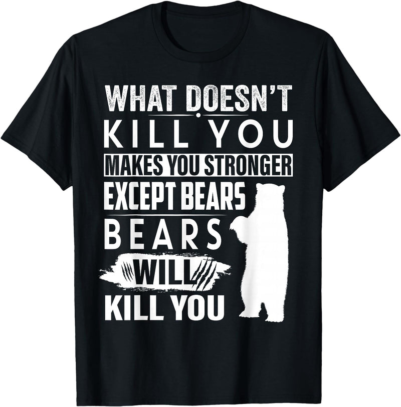 funny bears quote humor jokes gifts idea men women What Doesn't Kill You Makes You Stronger Except Bears funny T-Shirt - Black
