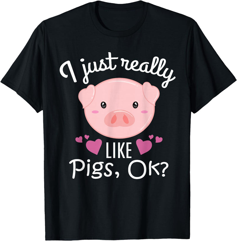 I Just Really Like Pigs Ok Cute Pig Lovers Gifts I Just Really Like Pigs Ok Cute Pig Farmer Funny Pig Lovers T-Shirt - Black