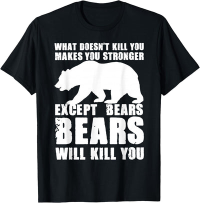 Wild Grizzly Brown Big Animal Creature Hunter What Doesn't Kill You Makes You Stronger Except Bears Gifts T-Shirt