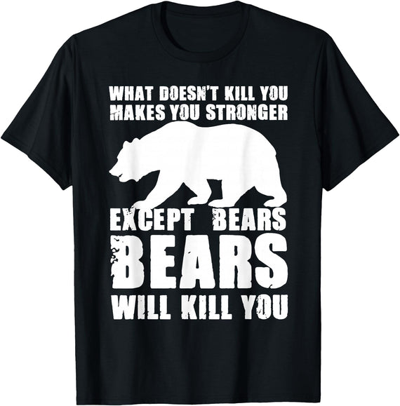 Wild Grizzly Brown Big Animal Creature Hunter What Doesn't Kill You Makes You Stronger Except Bears Gifts T-Shirt - Black