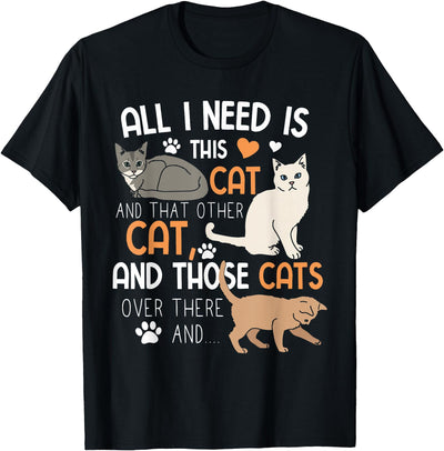 Funny Cat Lover & Owner Shirts I Need Is This Cat, And That Other Cat And Those Cats T-Shirt