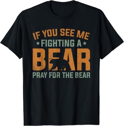 If You See Me Fighting A Bear - Pray For The Bear T-Shirt