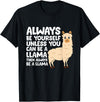 Llama Gifts For Llama Lovers Llama - Be Yourself Unless You Can Be A Llama T-Shirt - Black