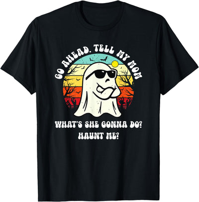 Funny Ghost Mom Joke Dark Humor Quote Go Ahead Tell My Mom What's She Gonna Do? Haunt Me? T-Shirt