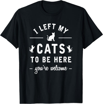 Trending Memes Co x I Left My Cats To Be Here Funny Cat Lover Cat Mom Gift T-Shirt