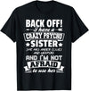 Halloween And Mothers Day Funny Gift Back Off I Have A Crazy Sister I'm Not Afraid To Use Her T-Shirt - Black