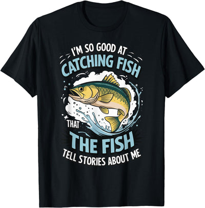 I'm So Good At Catching Fish That The Fish Tell Stories T-Shirt