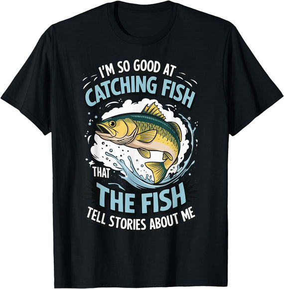 Angler Fisher Fisherman Fishing I'm So Good At Catching Fish That The Fish Tell Stories T-Shirt - Black