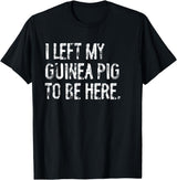 Funny Guinea Pig Typography Tees I Left My Guinea Pig To Be Here T-Shirt - Black
