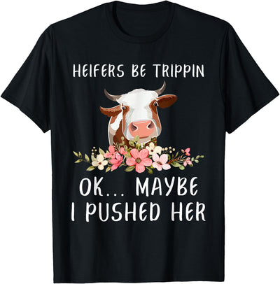 Cow Lovers Heifers Be Trippin Ok Maybe I Pushed Her Funny T-Shirt