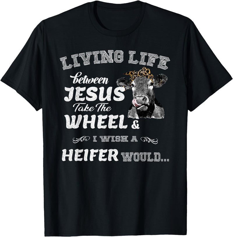 apparelaxArt Living Life Somewhere Between Jesus Take The Wheel Cow T-Shirt - Black
