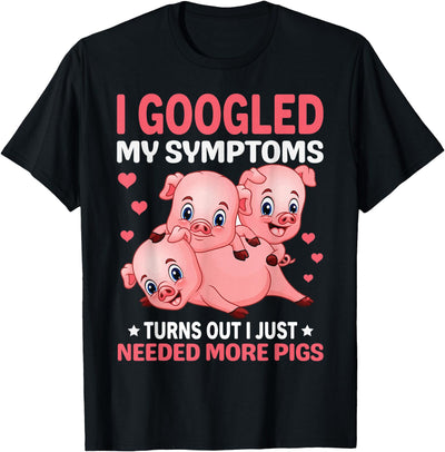 I Googled My Symptoms Turns Out I Just Need More Pigs T-Shirt