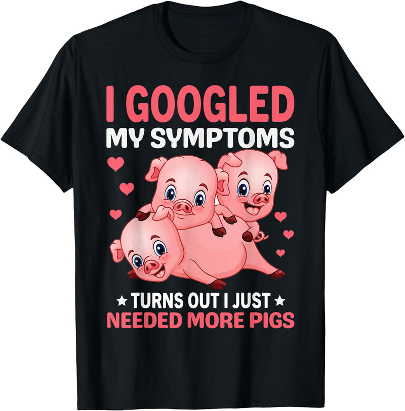Funny Pig Farm Piggy Farmer Farming Gifts DAIMMER I Googled My Symptoms Turns Out I Just Need More Pigs T-Shirt - Black