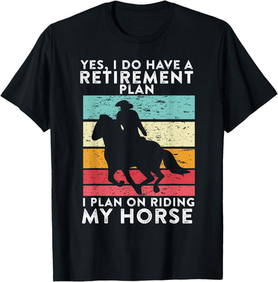 Yes. I Do Have A Retirement Plan I Plan On Riding My Horse T-Shirt