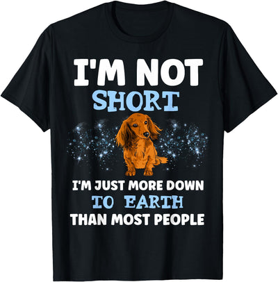 DOG UNIVERSE DACHSHUND I'M NOT SHORT I'M JUST MORE DOWN TO EARTH T-Shirt
