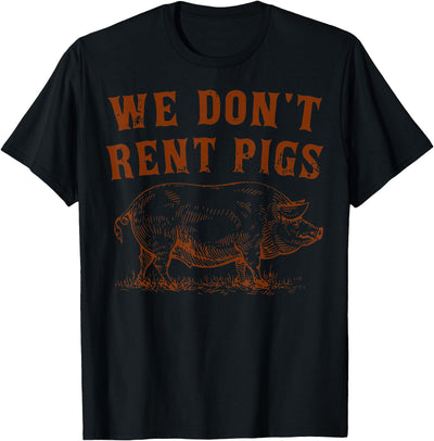 We Don’t Rent Pigs Funny For Men Women T-Shirt