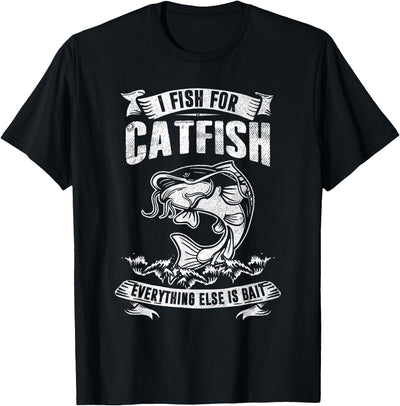 I Fish For Catfish Everything Else Is Bait Fishing Lover T-Shirt