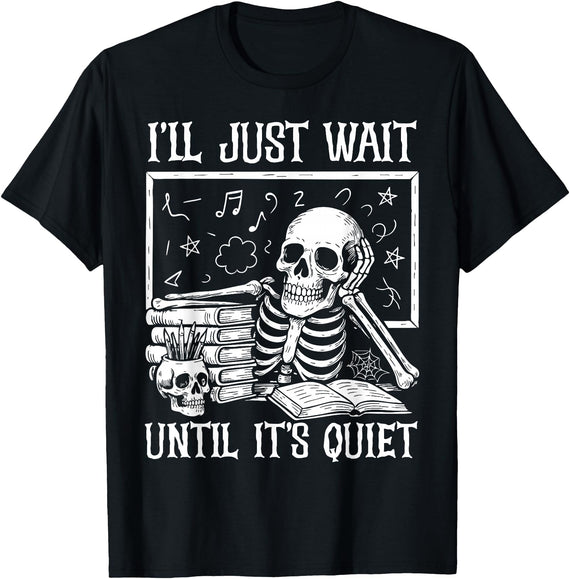 Funny Teacher Halloween Skeleton Shirt For Men Funny Teacher Men Women I'll Just Wait Until It's Quiet T-Shirt - Black