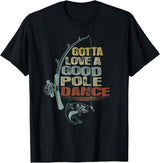 Funny Fishing Shirt Ideas for Men and Women Vintage Funny Gotta Love a Good Pole Dance Fishing T-Shirt - Black