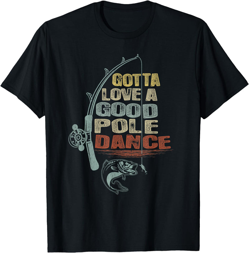 Funny Fishing Shirt Ideas for Men and Women Vintage Funny Gotta Love a Good Pole Dance Fishing T-Shirt - Black