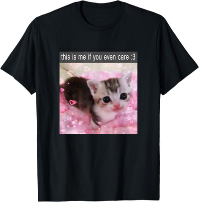 Funny Silly Cat Memes by The Meme Factory This is Me If You Even Care Cute Silly Cat Meme T-Shirt