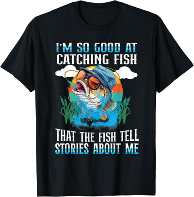 I'm So Good At Catching Fish That The Fish Tell Stories T-Shirt