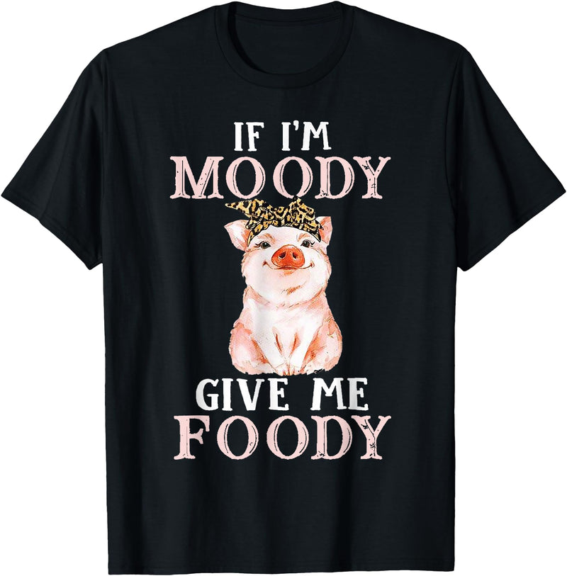 If I'm Moody Give Me Foody Present Costumes If I'm Moody Give Me Foody Pig Lover Farmer Girl T-Shirt - Black