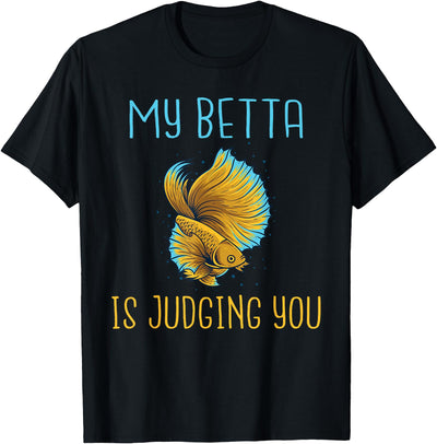 My Betta is Judging you Betta Fish T-Shirt