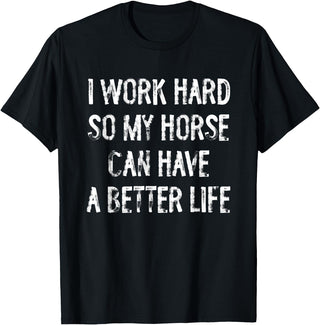 Funny Horse Typography Gifts I Work Hard So My Horse Can Have A Better Life T-Shirt - Black