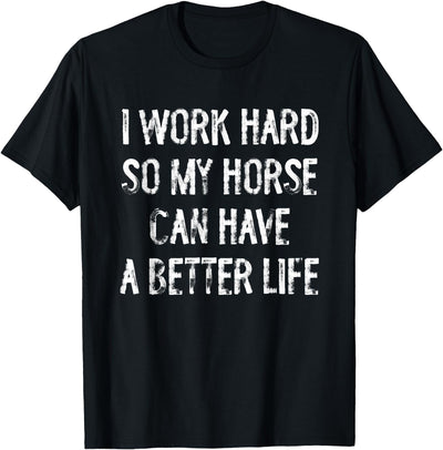 Funny Horse Typography Gifts I Work Hard So My Horse Can Have A Better Life T-Shirt