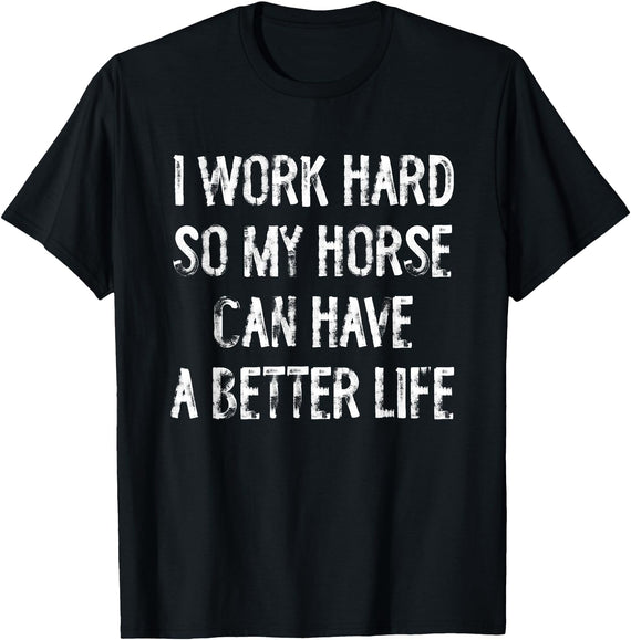 Funny Horse Typography Gifts I Work Hard So My Horse Can Have A Better Life T-Shirt - Black