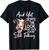 Funny Cow And Yet Despite The Look On My Face Tee. Cow and Yet Despite The Look On My Face You're Still Talking T-Shirt -