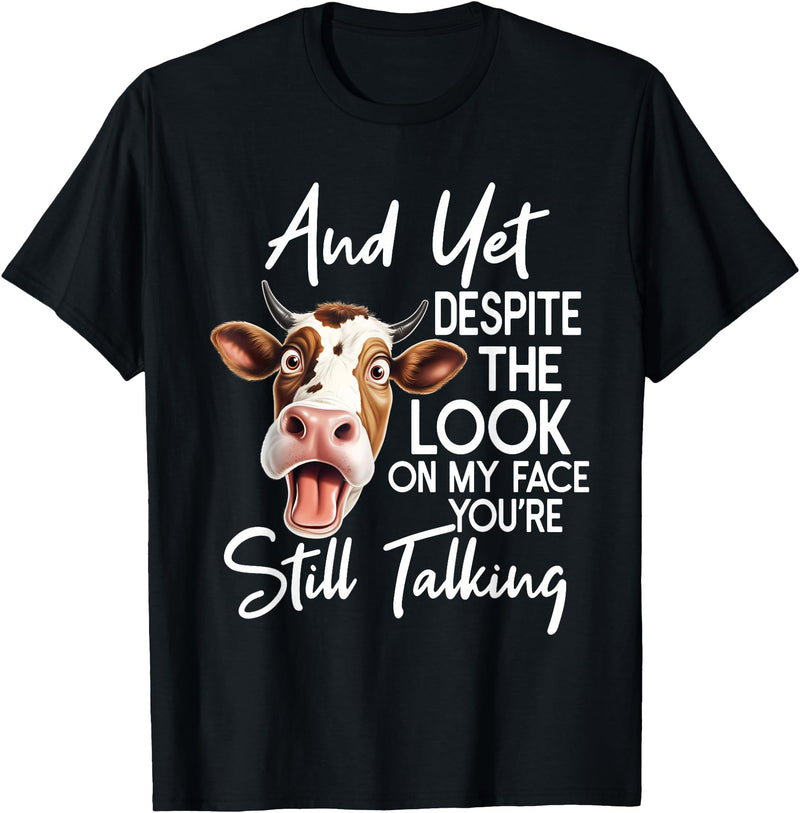Funny Cow And Yet Despite The Look On My Face Tee. Cow and Yet Despite The Look On My Face You're Still Talking T-Shirt -