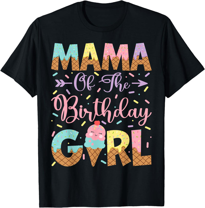 Ice Cream Birthday Family Matching Mama Of The Birthday Girl Ice Cream Lover Party T-Shirt - Black