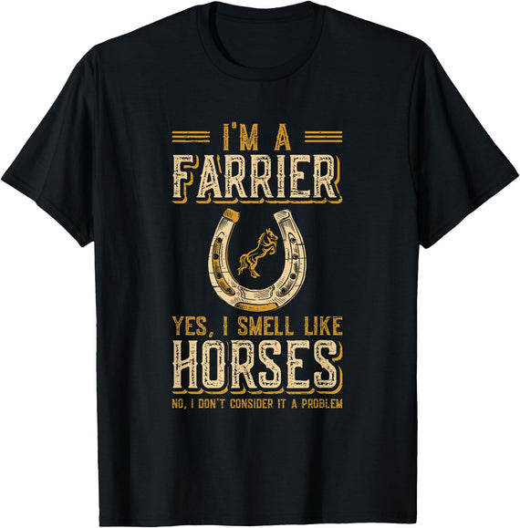 Funny Farrier Horse Shoeing Apparels I'm A Farrier Yes I Smell Like Horses Farrier T-Shirt - Black