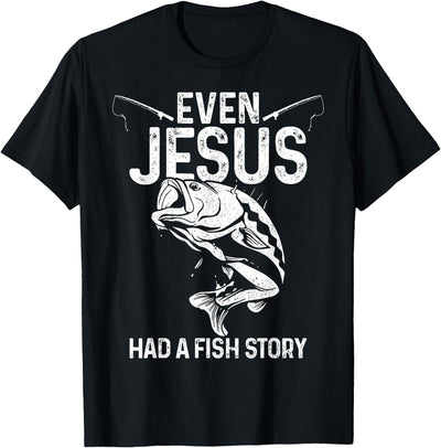 Even Jesus Had A Fish Story Funny Fishing Fisherman Gift T-Shirt