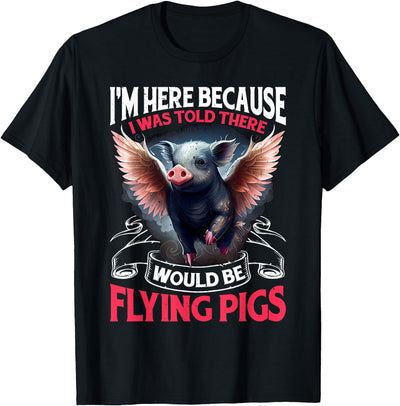 I Was Told There Would Be Flying Pigs T-Shirt