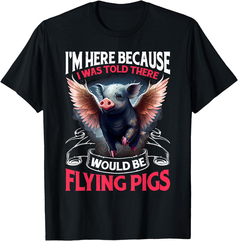 Flying Pigs FH I Was Told There Would Be Flying Pigs |||-- T-Shirt - Black