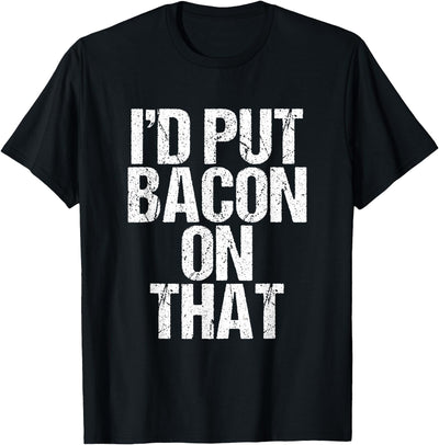 I'd Put Bacon On That Pig Farmer Pork Foodie Pun T-Shirt