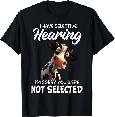 Cow I Have Selective Hearing I'm Sorry You Were Not Selected T-Shirt