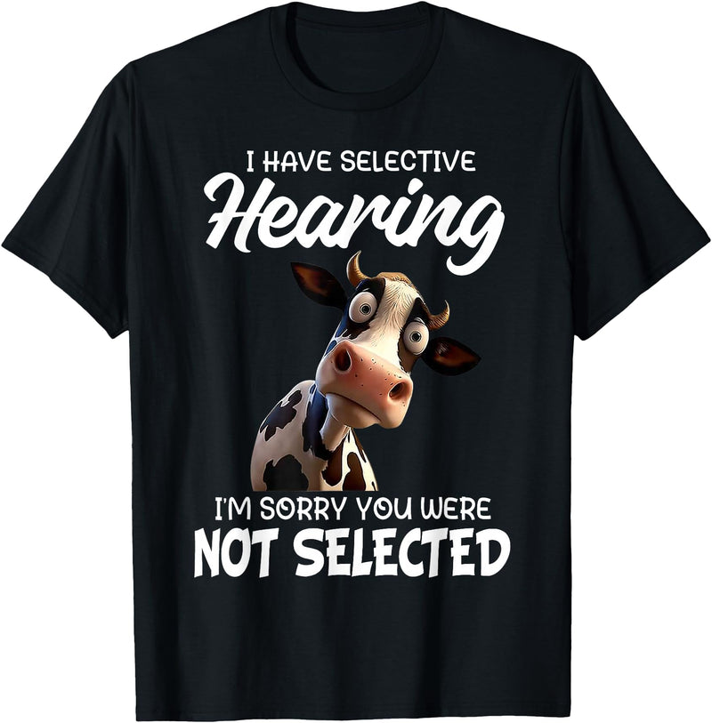Funny Cow I Have Selective Hearing Tee Shirt Cow I Have Selective Hearing I'm Sorry You Were Not Selected T-Shirt - Black