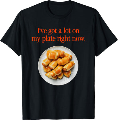 Pigs In A Blanket I’ve Got A Lot On My Plate Right Now T-Shirt