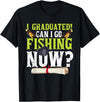 Fishing Graduation CG Funny Can I Go Fishing Now Graduation For Him Her T-Shirt - Black