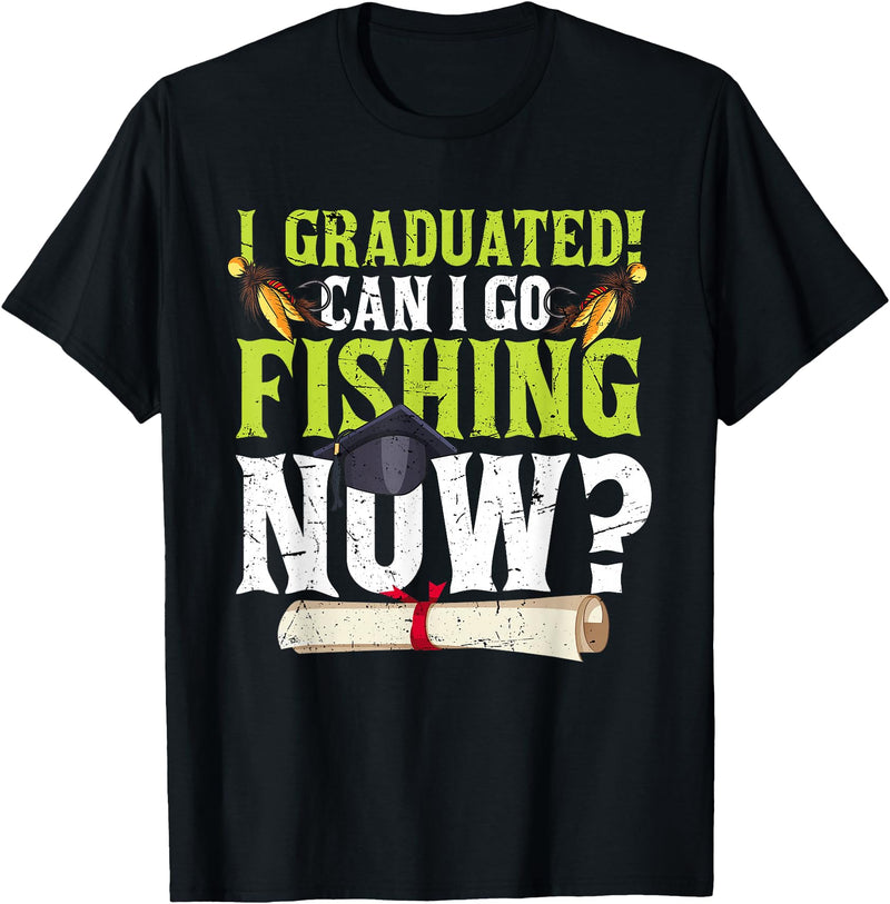 Fishing Graduation CG Funny Can I Go Fishing Now Graduation For Him Her T-Shirt - Black