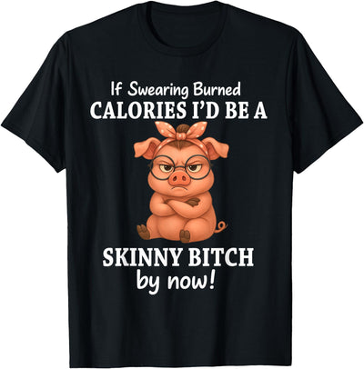 If Swearing Burned Calories I'd Be A Skinny Funny Pig Lover T-Shirt