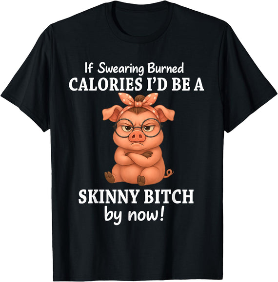 If Swearing Burned Calories I'd Be Funny Pig Tee If Swearing Burned Calories I'd Be A Skinny Funny Pig Lover T-Shirt - Black